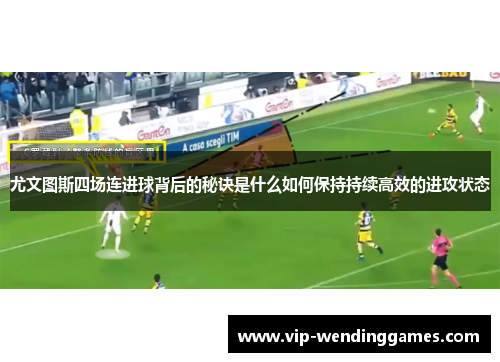 尤文图斯四场连进球背后的秘诀是什么如何保持持续高效的进攻状态