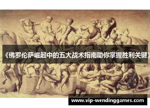 《佛罗伦萨崛起中的五大战术指南助你掌握胜利关键》