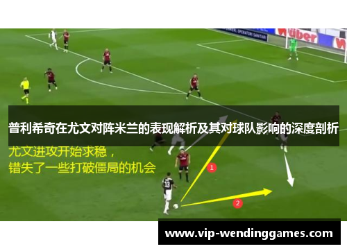 普利希奇在尤文对阵米兰的表现解析及其对球队影响的深度剖析