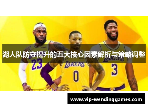 湖人队防守提升的五大核心因素解析与策略调整