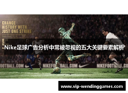 Nike足球广告分析中常被忽视的五大关键要素解析