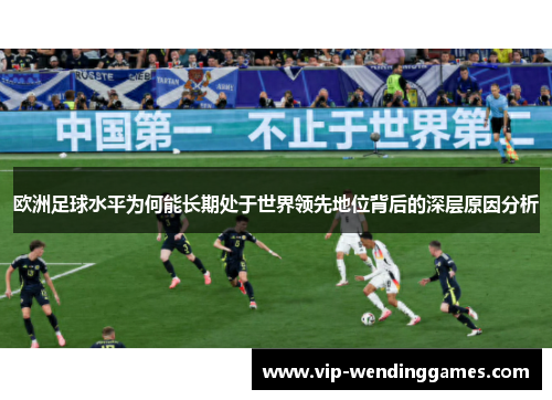 欧洲足球水平为何能长期处于世界领先地位背后的深层原因分析