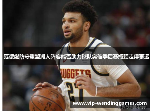 范德彪防守重塑湖人阵容能否助力球队突破季后赛瓶颈走得更远