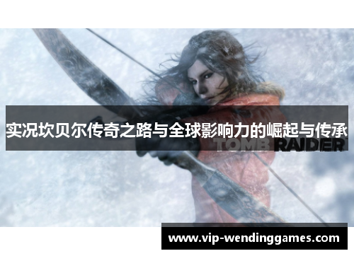 实况坎贝尔传奇之路与全球影响力的崛起与传承