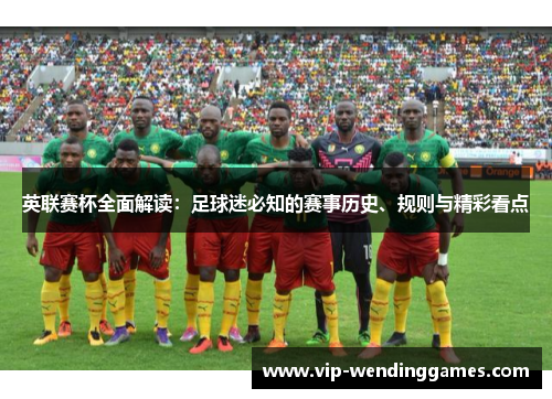 英联赛杯全面解读：足球迷必知的赛事历史、规则与精彩看点