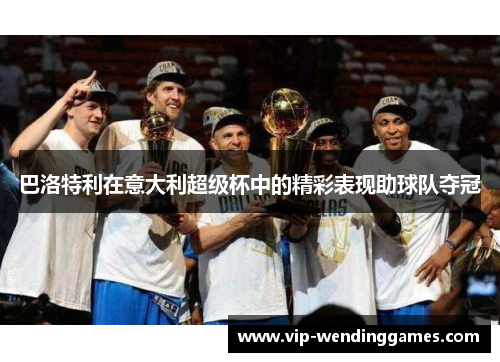 巴洛特利在意大利超级杯中的精彩表现助球队夺冠