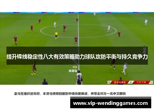 提升锋线稳定性八大有效策略助力球队攻防平衡与持久竞争力