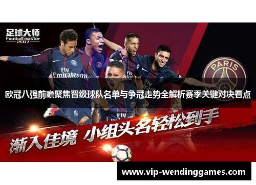 欧冠八强前瞻聚焦晋级球队名单与争冠走势全解析赛季关键对决看点
