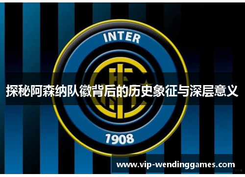 探秘阿森纳队徽背后的历史象征与深层意义